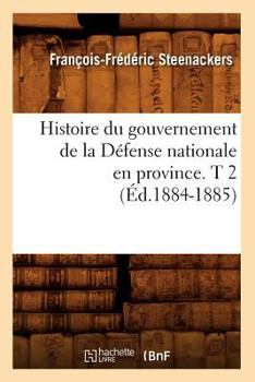 Paperback Histoire Du Gouvernement de la Défense Nationale En Province. T 2 (Éd.1884-1885) [French] Book