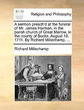 Paperback A Sermon Preach'd at the Funeral of Mr. James Harman, in the Parish Church of Great Marlow, in the County of Bucks. August 19. 1711. by Richard Millec Book