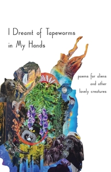 Paperback I Dreamt of Tapeworms in My Hands: poems for aliens and other lovely creatures Book