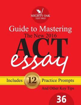 Paperback Mighty Oak Guide to Mastering the 2016 ACT Essay: For the new (2016-) 36-point ACT essay Book
