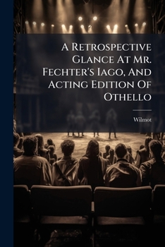 Paperback A Retrospective Glance At Mr. Fechter's Iago, And Acting Edition Of Othello Book
