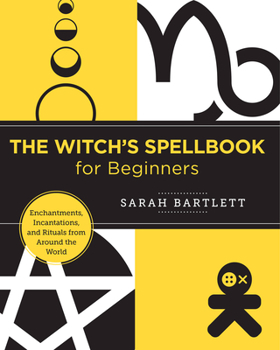 Paperback The Witch's Spellbook for Beginners: Enchantments, Incantations, and Rituals from Around the World Book