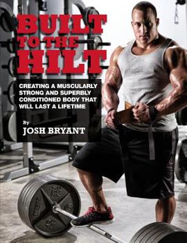 Paperback Built To The Hilt: Creating A Muscularly Strong And Superbly Conditioned Body That Will Last A Lifetime Book