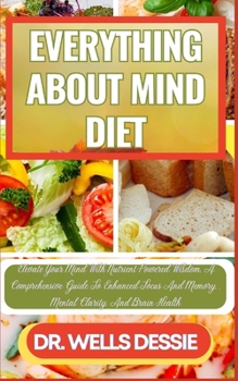 Paperback Everything about Mind Diet: Elevate Your Mind With Nutrient-Powered Wisdom, A Comprehensive Guide To Enhanced Focus And Memory,, Mental Clarity, A [Large Print] Book