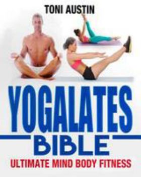 Paperback Yoga: Yogalates Bible - Ultimate Mind Body Fitness: Strengthen, Lengthen, Tone and Heal Your Body - Yoga and Pilates, Maximi Book