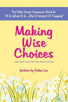 Paperback Making Wise Choices...the most important life skill to master: The Bible Study Companion Book for "It Is What It Is ...But It Wasn't A Tragedy" Book