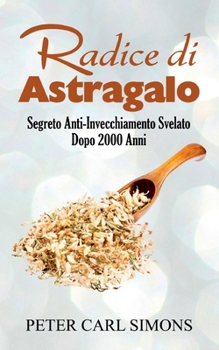 Paperback Radice di Astragalo: Segreto Anti-Invecchiamento Svelato Dopo 2000 Anni [Italian] Book
