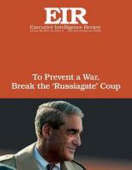 Paperback To Prevent a War, Break The ?Russiagate? Coup: Executive Intelligence Review; Volume 45, Issue 4 Book