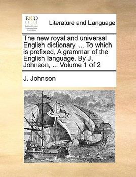 Paperback The new royal and universal English dictionary. ... To which is prefixed, A grammar of the English language. By J. Johnson, ... Volume 1 of 2 Book