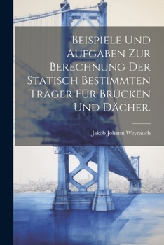 Paperback Beispiele und Aufgaben zur Berechnung der statisch bestimmten Träger für Brücken und Dächer. [German] Book