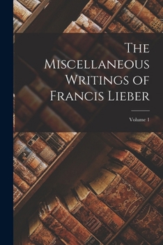 Paperback The Miscellaneous Writings of Francis Lieber; Volume 1 Book