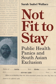 Paperback Not Fit to Stay: Public Health Panics and South Asian Exclusion Book