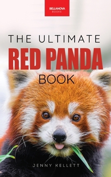 Red Pandas The Ultimate Book: 100+ Amazing Red Panda Facts, Photos, Quiz & More