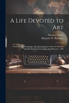 Paperback A Life Devoted to Art: Oral History Transcript: the San Francisco Asian Art Society and the San Francisco Asian Art Museum / 200 Book