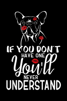 Paperback If you don't have one you'll never understand: If you don't have never understand French Bulldog Journal/Notebook Blank Lined Ruled 6x9 100 Pages Book