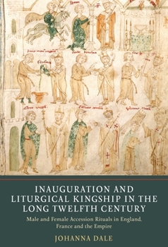 Paperback Inauguration and Liturgical Kingship in the Long Twelfth Century: Male and Female Accession Rituals in England, France and the Empire Book