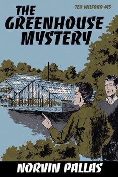 The Greenhouse Mystery: Ted Wilford #15