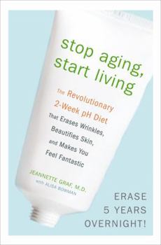 Hardcover Stop Aging, Start Living: The Revolutionary 2-Week pH Diet That Erases Wrinkles, Beautifies Skin, and Makes You Feel Fantastic Book