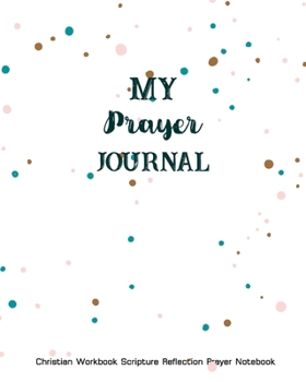 Paperback My Prayer Journal Christian Workbook Scripture Reflection Prayer Notebook: 120 Days Prayer For Women, Men Personal Guide To Scripture, Notes & Reflect Book