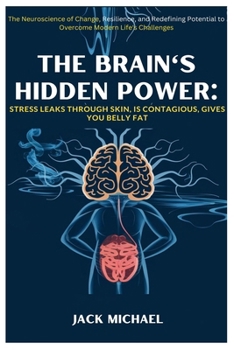 Paperback The Brain's Hidden Power: Stress Leaks through Skin, Is Contagious, Gives You Belly Fat: The Neuroscience of Change, Resilience, and Redefining Book