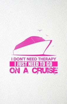 Paperback I Don't Need Therapy I Just Need to Go on a Cruise A5 Lined Notebook: Funny Graphic Cruise Blank Journal For Ship Sea Vacation. Unique Student Teacher Book