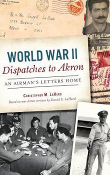 Hardcover World War II Dispatches to Akron: An Airman's Letters Home Book