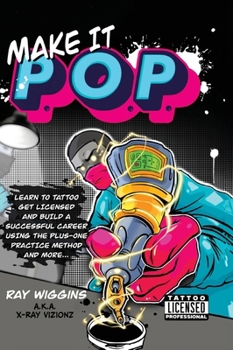 Make It P.O.P.: Learn to Tattoo, Get Licensed, and Build a Successful Career Using the Plus-One Practice Method