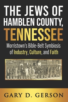 Paperback The Jews of Hamblen County, Tennessee: Morristown's Bible-Belt Symbiosis of Industry, Culture, and Faith Book