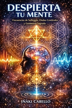 DESPIERTA TU MENTE: FRECUENCIAS DE SOLFEGIO ONDAS CEREBRALES Y GEOMETRIA SAGRADA:SISTEMA INTEGRADO PARA EL DESARROLLO POTENCIAL MENTAL,LA SANACION Y ... FÁCIL :CIENCIA CONSCIENCIA) (Spanish Edition)