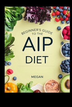 Beginner’s Guide to the AIP Diet: Quick and Tasty Recipes for Autoimmune Wellness, Your 30-Day AIP Diet Blueprint for Beginners