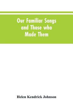 Paperback Our Familiar Songs and Those who Made Them: Three Hundred Standard Songs of the English-speaking Race, Arranged with Piano Accompaniment, and Preceded Book