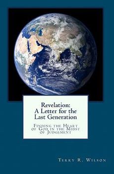 Revelation: A Letter For The Last Generation: Finding The Heart Of God In The Midst Of Judgement