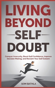 Paperback Living Beyond Self Doubt: Conquer Insecurity, Boost Self Confidence, Improve Decision Making, and Reclaim Your Self Esteem Book