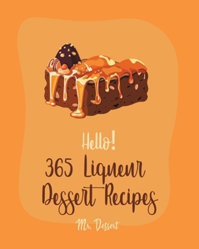 Paperback Hello! 365 Liqueur Dessert Recipes: Best Liqueur Dessert Cookbook Ever For Beginners [Rum Recipes, Brandy Recipes, Tiramisu Recipe, Liqueur Recipes, B Book
