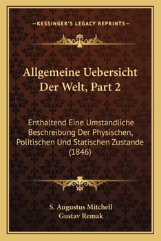 Paperback Allgemeine Uebersicht Der Welt, Part 2: Enthaltend Eine Umstandliche Beschreibung Der Physischen, Politischen Und Statischen Zustande (1846) [German] Book