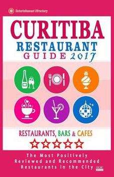 Paperback Curitiba Restaurant Guide 2017: Best Rated Restaurants in Curitiba, Brazil - 500 Restaurants, Bars and Cafés recommended for Visitors, 2017 Book