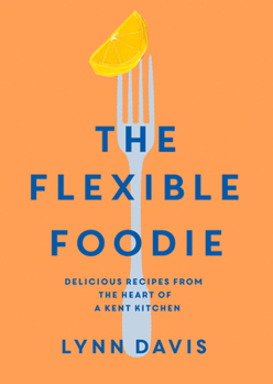 Paperback The Flexible Foodie: Delicious Recipes from the Heart of a Kent Kitchen Book