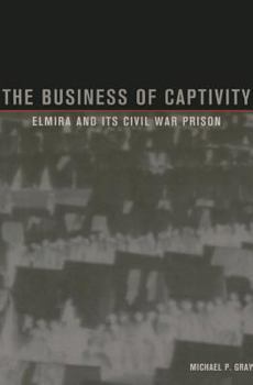 The Business of Captivity in the Chemung Valley: Elmira and Its Civil War Prison