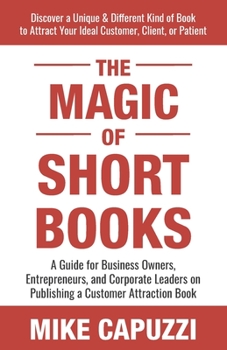 Paperback The Magic of Short Books: Discover a Unique & Different Kind of Book to Attract Your Ideal Customer Book