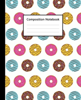 Composition Notebook : Cute Doughnut Donuts Colorful White Pattern, 110 Pages 7.5"x9.25" College Wide Ruled Paper Notebook Journal, Blank Lined ... Home School College for Writing Note taking.