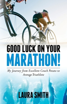 Paperback Good Luck on Your Marathon!: My Journey from Excellent Couch Potato to Average Triathlete Book