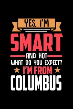 Yes, I'm Smart And Hot What Do You Except I'm From Columbus: Dot Grid 6x9 Dotted Bullet Journal and Notebook and gift for proud Columbus patriots