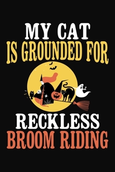 My Cat Is Grounded For Reckless Broom Riding: Cute Halloween Journal Notebook Gift for Cat Lovers