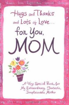 Paperback Hugs and Thanks for You, Mom: A Very Special Book for My Extraordinary, Fantastic, Irreplaceable Mother Book