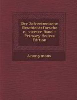 Paperback Der Schweizerische Geschichtsforscher, Vierter Band - Primary Source Edition [German] Book