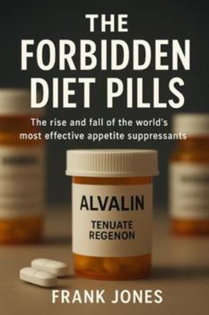 The Forbidden Diet Pills: The rise and fall of the world's most effective appetite suppressants.
