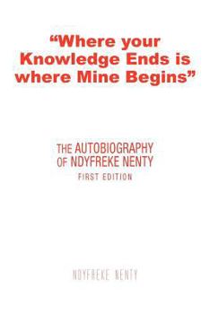 Paperback Where Your Knowledge Ends Is Where Mine Begins: The Autobiography of Ndyfreke Nenty Book