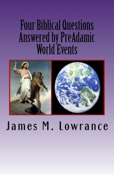 Paperback Four Biblical Questions Answered by PreAdamic World Events: Significant Occurrences that Transpired on Earth Before Adam Book