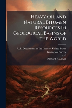 Paperback Heavy Oil and Natural Bitumen Resources in Geological Basins of the World: Open-File Report 2007-1084 Book