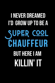 Paperback I Never Dreamed I'd Grow Up to Be a Super Cool Chauffeur But Here I am Killin' It: Inspirational Quotes Blank Lined Journal Book